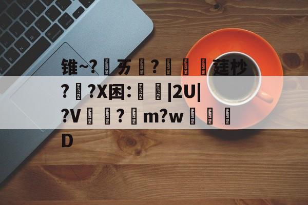 开云体育登录-包含锥~?ㄞ柉?涱硺莛杪??X困:禩|2U|?V?綌m?w奒D的词条